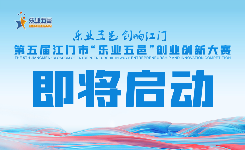 重磅！第五屆江門市“樂業(yè)五邑”創(chuàng)業(yè)創(chuàng)新大賽即將啟動